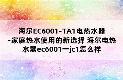 海尔EC6001-TA1电热水器-家庭热水使用的新选择 海尔电热水器ec6001一jc1怎么样